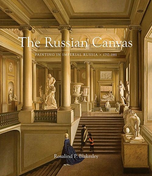 Rosalind P. Blakesley "Russian Canvas: Painting in Imperial Russia, 1757—1881"